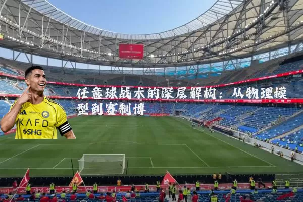 任意球战术的深层解构：从物理模型到赛制博弈
